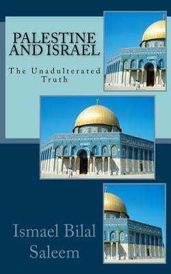 Palestine and Israel: The Unadulterated Truth Paperback Createspace Independent Publishing Platform
