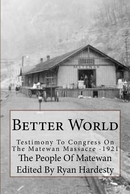 Better World: Testimony to Congress on the Matewan Massacre: 1920/1921 Paperback Createspace Independent Publishing Platform