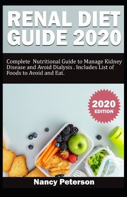 Renal Diet Guide 2020: Complete Nutritional Guide to Manage Kidney Disease and Avoid Dialysis. Includes List of Foods to Avoid and Eat Paperback Independently Published