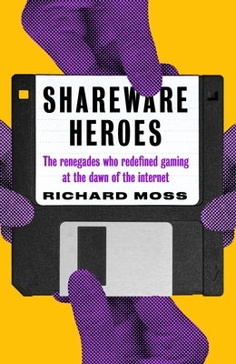 Shareware Heroes: The Renegades Who Redefined Gaming at the Dawn of the Internet Paperback Unbound