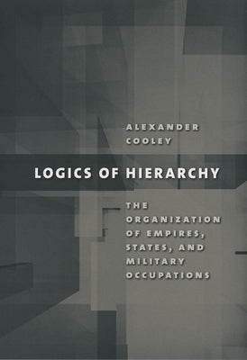 Logics of Hierarchy: The Organization of Empires, States, and Military Occupations Paperback Cornell University Press