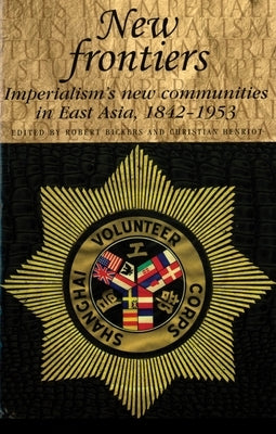 New Frontiers: Imperialism's New Communities in East Asia, 1842-1953 Paperback Manchester University Press
