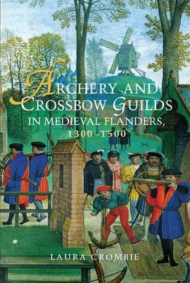 Archery and Crossbow Guilds in Medieval Flanders, 1300-1500 Paperback Boydell Press