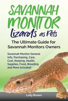 Savannah Monitor Lizards as Pets: Savannah Monitor General Info, Purchasing, Care, Cost, Keeping, Health, Supplies, Food, Breeding and More Included! Paperback Pack & Post Plus, LLC