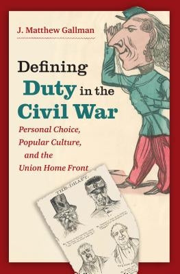 Defining Duty in the Civil War: Personal Choice, Popular Culture, and the Union Home Front Paperback University of North Carolina Press