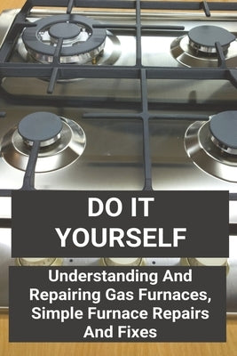 Do It Yourself: Understanding And Repairing Gas Furnaces, Simple Furnace Repairs And Fixes: How To Test A 3-Speed Fan Motor Paperback Independently Published