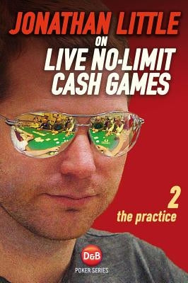 Jonathan Little on Live No-Limit Cash Games, Volume 2: The Practice Paperback D&B Publishing