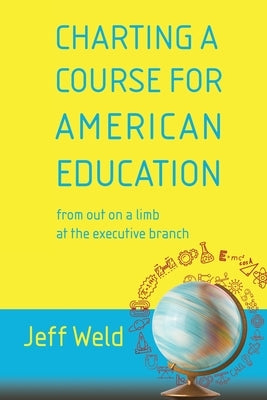 Charting a Course for American Education: from out on a limb at the executive branch Paperback Torchflame Books
