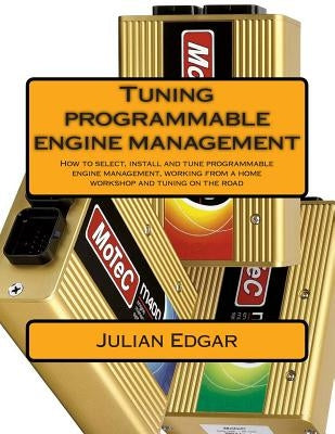 Tuning programmable engine management: How to select, install and tune programmable engine management, working from a home workshop and tuning on the Paperback Createspace Independent Publishing Platform