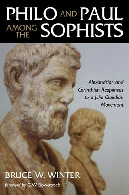 Philo and Paul Among the Sophists: Alexandrian and Corinthian Responses to a Julio-Claudian Movement Paperback William B. Eerdmans Publishing Company