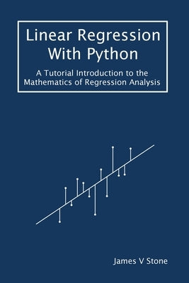 Linear Regression With Python: A Tutorial Introduction to the Mathematics of Regression Analysis Paperback Sebtel Press
