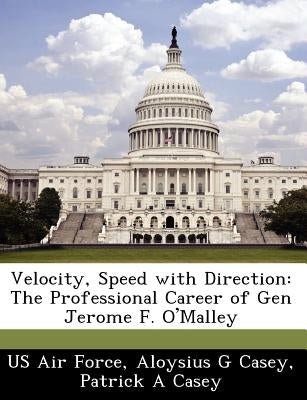 Velocity, Speed with Direction: The Professional Career of Gen Jerome F. O'Malley Paperback Bibliogov