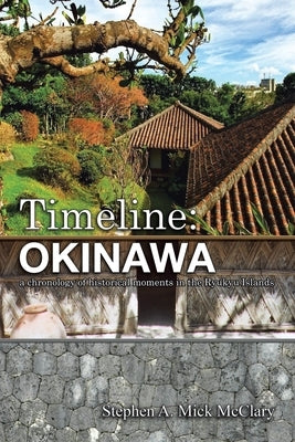 Timeline: Okinawa: A Chronology of Historical Moments in the Ryukyu Islands Paperback Authorhouse