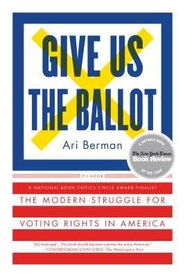 Give Us the Ballot: The Modern Struggle for Voting Rights in America Picador USA
