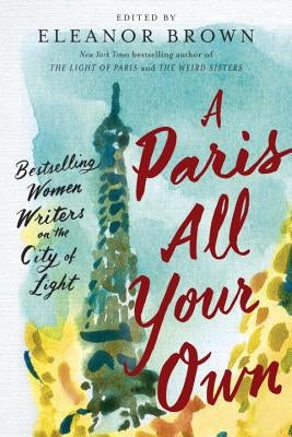 A Paris All Your Own: Bestselling Women Writers on the City of Light Paperback G.P. Putnam's Sons
