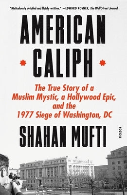 American Caliph: The True Story of a Muslim Mystic, a Hollywood Epic, and the 1977 Siege of Washington, DC Paperback Picador USA