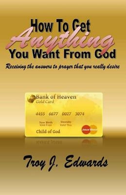 How To Get Anything You Want From God Paperback Createspace Independent Publishing Platform