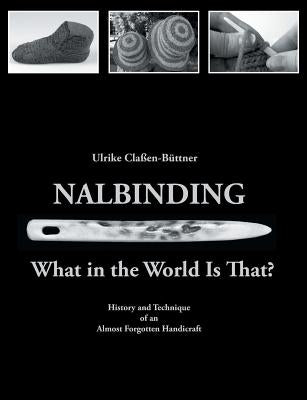 Nalbinding - What in the World Is That?: History and Technique of an Almost Forgotten Handicraft Books on Demand