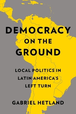 Democracy on the Ground: Local Politics in Latin America's Left Turn Paperback Columbia University Press