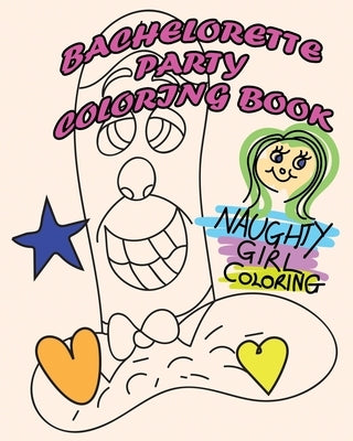 Bachelorette Party Coloring Book: A Funny D*ck Joke Coloring Book Designed To Make You LOL. by Naughty Girl Coloring