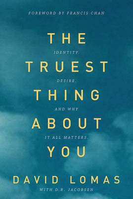 The Truest Thing about You: Identity, Desire, and Why It All Matters Paperback David C Cook