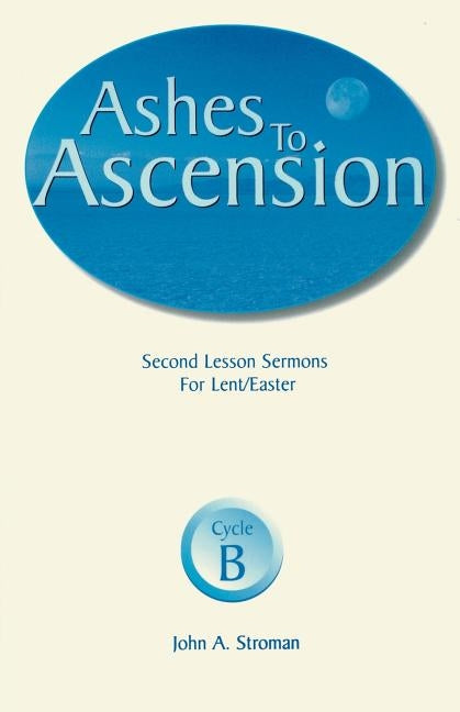 Ashes to Ascension: Second Lesson Sermons for Lent/Easter: Cycle B Paperback CSS Publishing Company