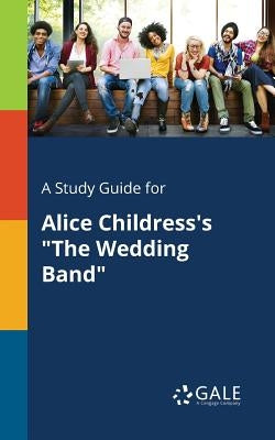 A Study Guide for Alice Childress's "The Wedding Band" Paperback Gale, Study Guides