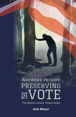Wayward Patriot: Preserving the Vote: The election is secure. Treason awaits. Paperback 3ppress