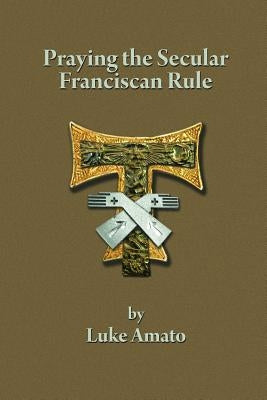 Praying the Secular Franciscan Rule Paperback Lulu.com