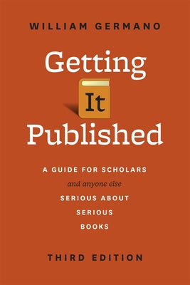Getting It Published, Third Edition: A Guide for Scholars and Anyone Else Serious about Serious Books Paperback University of Chicago Press
