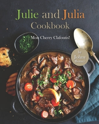 Julie and Julia Cookbook: Mon Cherry Clafoutis! Paperback Independently Published