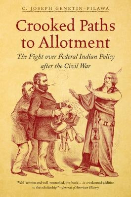 Crooked Paths to Allotment: The Fight over Federal Indian Policy after the Civil War Paperback University of North Carolina Press