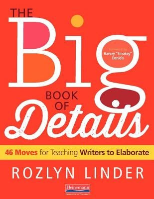 The Big Book of Details: 46 Moves for Teaching Writers to Elaborate Paperback Heinemann Educational Books