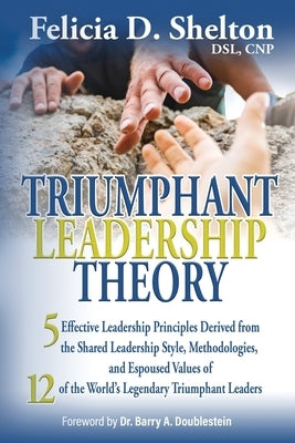 Triumphant Leadership Theory: Five Effective Leadership Principles Derived from the Shared Leadership Style, Methodologies, and Espoused Values of 1 Paperback Cocoon to Wings Publishing