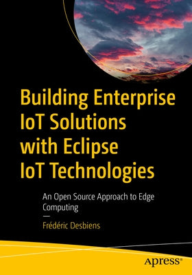 Building Enterprise Iot Solutions with Eclipse Iot Technologies: An Open Source Approach to Edge Computing Paperback Apress