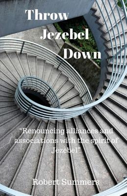 Throw Jezebel Down: "Renouncing alliances and associations with the spirit of Jezebel" Paperback Createspace Independent Publishing Platform