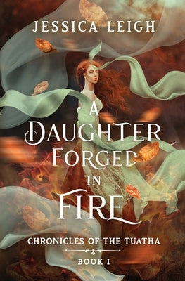 A Daughter Forged in Fire: Chronicles of the Tuatha Book I Paperback Jessica Leigh