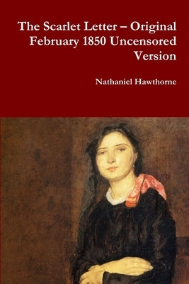 The Scarlet Letter - Original February 1850 Uncensored Version Paperback Lulu.com