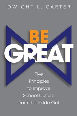 Be Great: Five Principles to Improve School Culture from the Inside Out Paperback Impress, LP