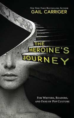 The Heroine's Journey: For Writers, Readers, and Fans of Pop Culture Paperback Gail Carriger LLC