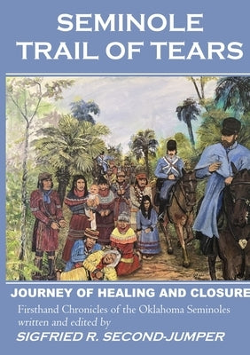Seminole Trail of Tears: The 2022 Oklahoma Seminoles' journey of healing and closure to reunite with their Florida kin after 184 years of separ Paperback Lulu.com