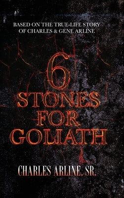 6 Stones for Goliath: Based on the Life of Charles and Gene Arline by Arline, Charles