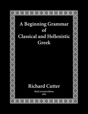 A Beginning Grammar of Classical and Hellenistic Greek by Cutter, Richard