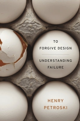To Forgive Design: Understanding Failure Paperback Belknap Press