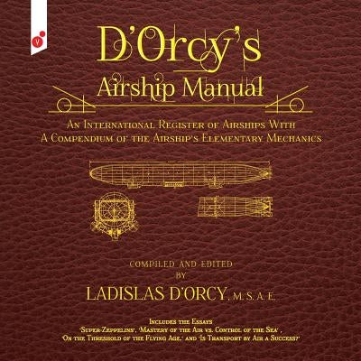 D'Orcy's Airship Manual: An International Register of Airships With A Compendium of the Airship's Elementary Mechanics Paperback Vertvolta Press