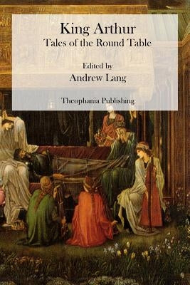 King Arthur: Tales of the Round Table Paperback Createspace Independent Publishing Platform