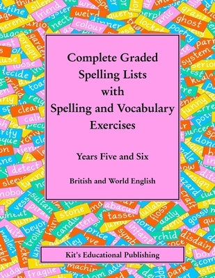 Complete Graded Spelling Lists with Spelling and Vocabulary Exercises: Years Five and Six: British and World English Paperback Createspace Independent Publishing Platform