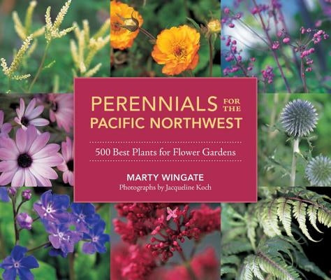 Perennials for the Pacific Northwest: 500 Best Plants for Flower Gardens Paperback Sasquatch Books