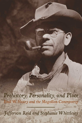 Prehistory, Personality, and Place: Emil W. Haury and the Mogollon Controversy Paperback University of Arizona Press