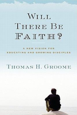 Will There Be Faith?: A New Vision for Educating and Growing Disciples Paperback HarperOne